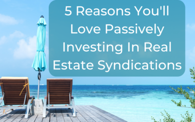 5 Reasons You’ll Love Passively Investing In Real Estate Syndications