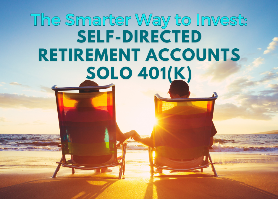 The Smarter Way To Invest: Self-Directed Retirement Accounts – Solo 401(k)