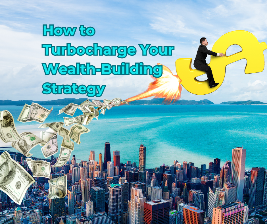 How To Turbocharge Your Wealth-Building Strategy